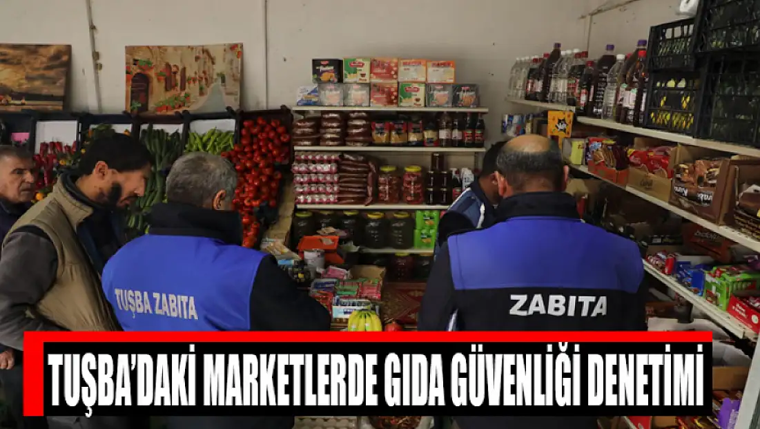 Tuşba’daki marketlerde gıda güvenliği denetimi