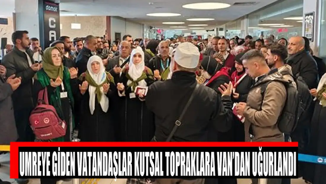 Umreye giden vatandaşlar kutsal topraklara Van’dan uğurlandı