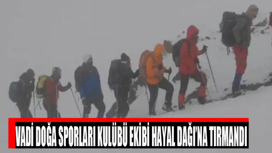 Vadi Doğa Sporları Kulübü ekibi Hayal Dağı’na tırmandı