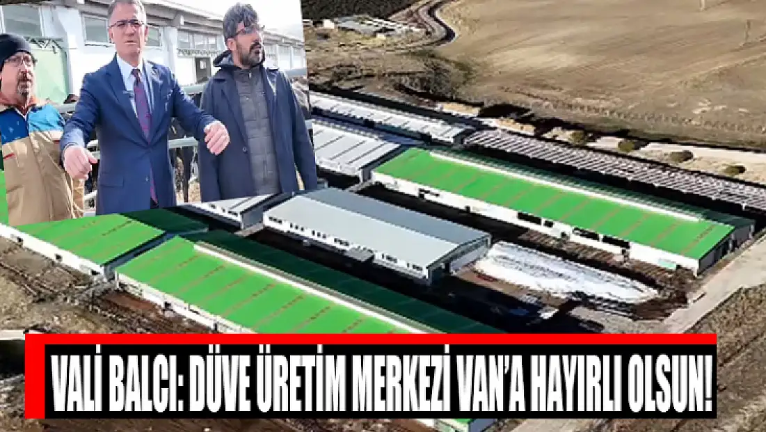 Vali Balcı: Düve Üretim Merkezi Van’a hayırlı olsun!