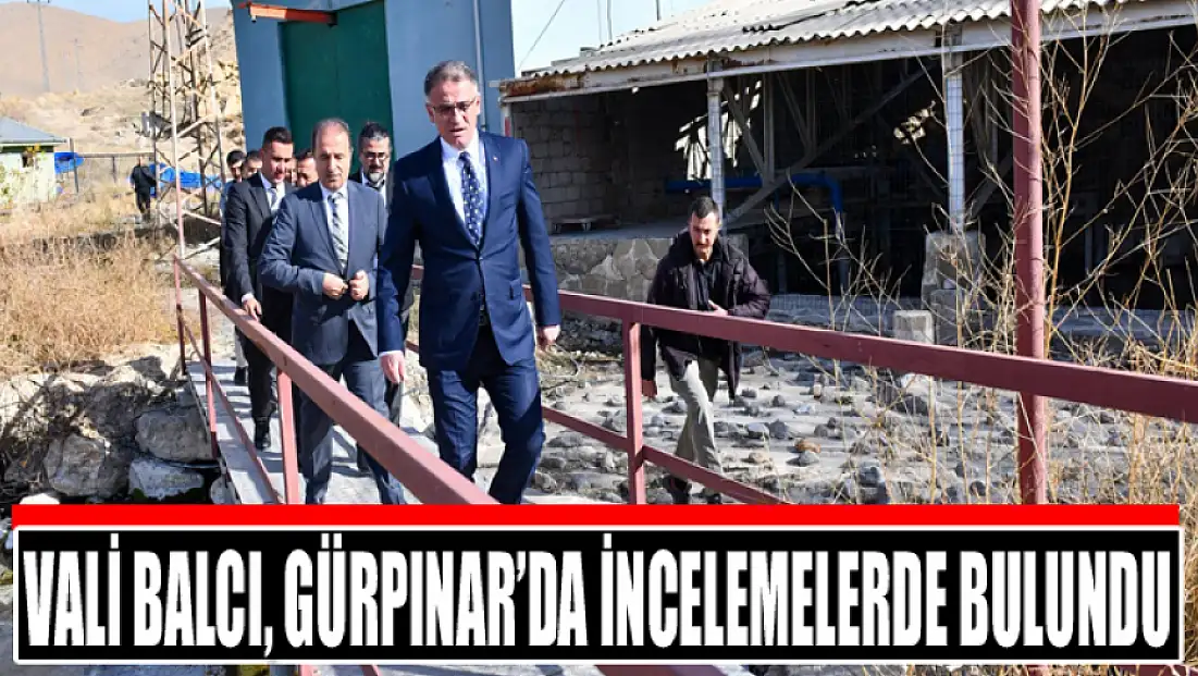Vali Balcı, Gürpınar’da incelemelerde bulundu