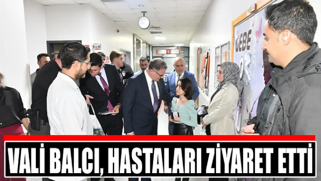 Vali Balcı, hastaları ziyaret etti