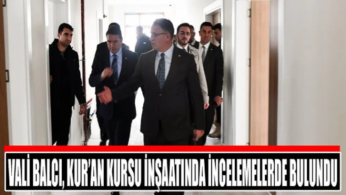 Vali Balcı, Kur’an kursu inşaatında incelemelerde bulundu