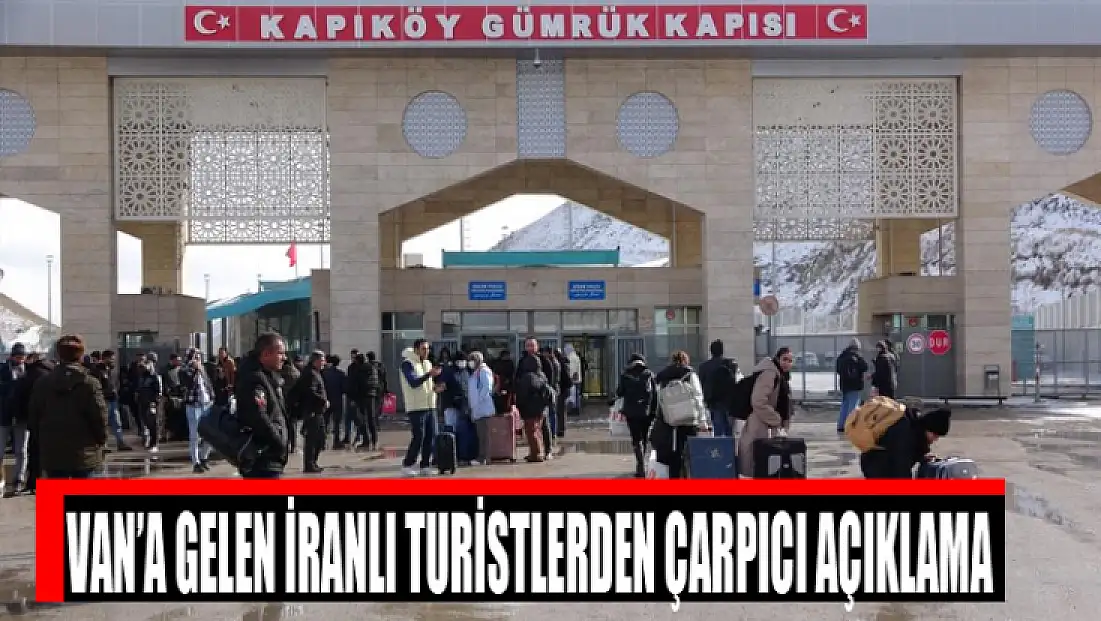 Van’a gelen İranlı turistlerden çarpıcı açıklama