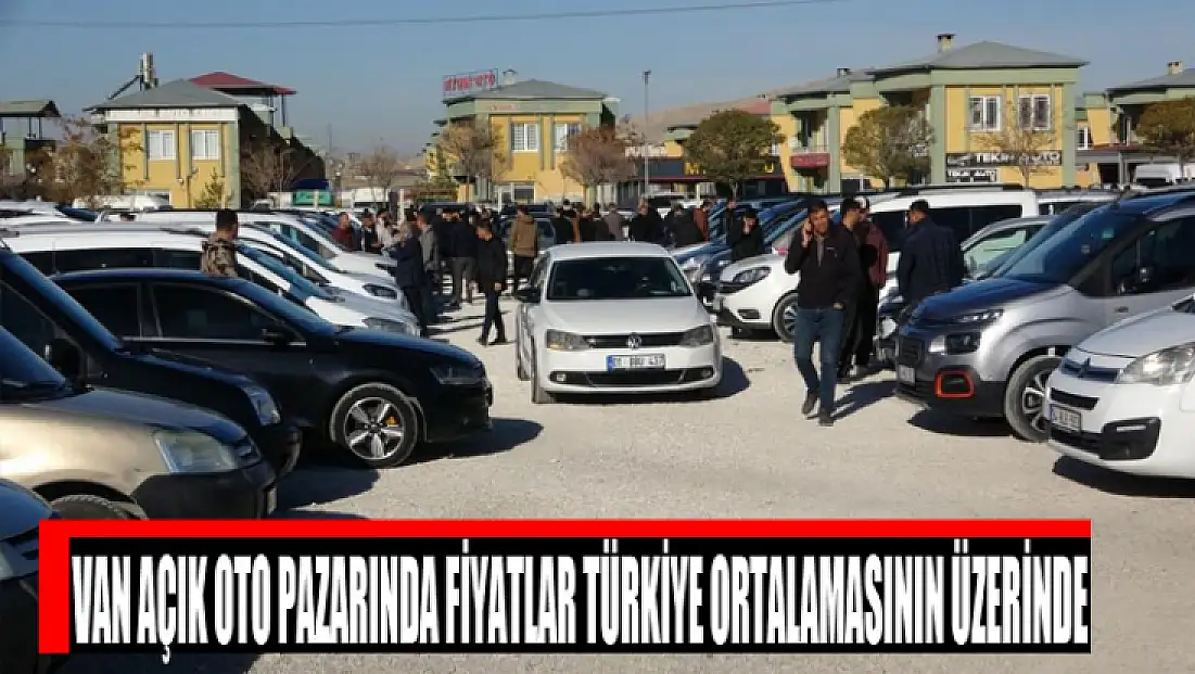 Van açık oto pazarında fiyatlar Türkiye ortalamasının üzerinde