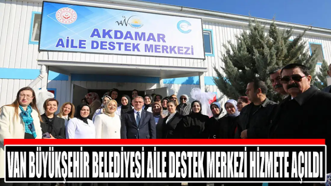 Van Büyükşehir Belediyesi Aile Destek Merkezi hizmete açıldı