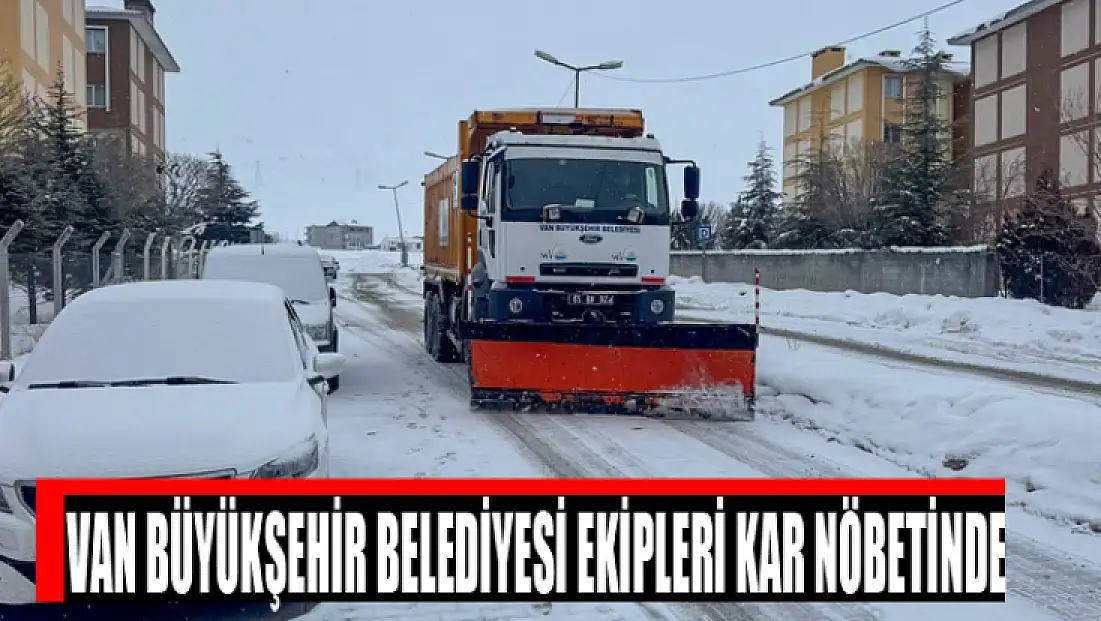 Van Büyükşehir Belediyesi ekipleri kar nöbetinde