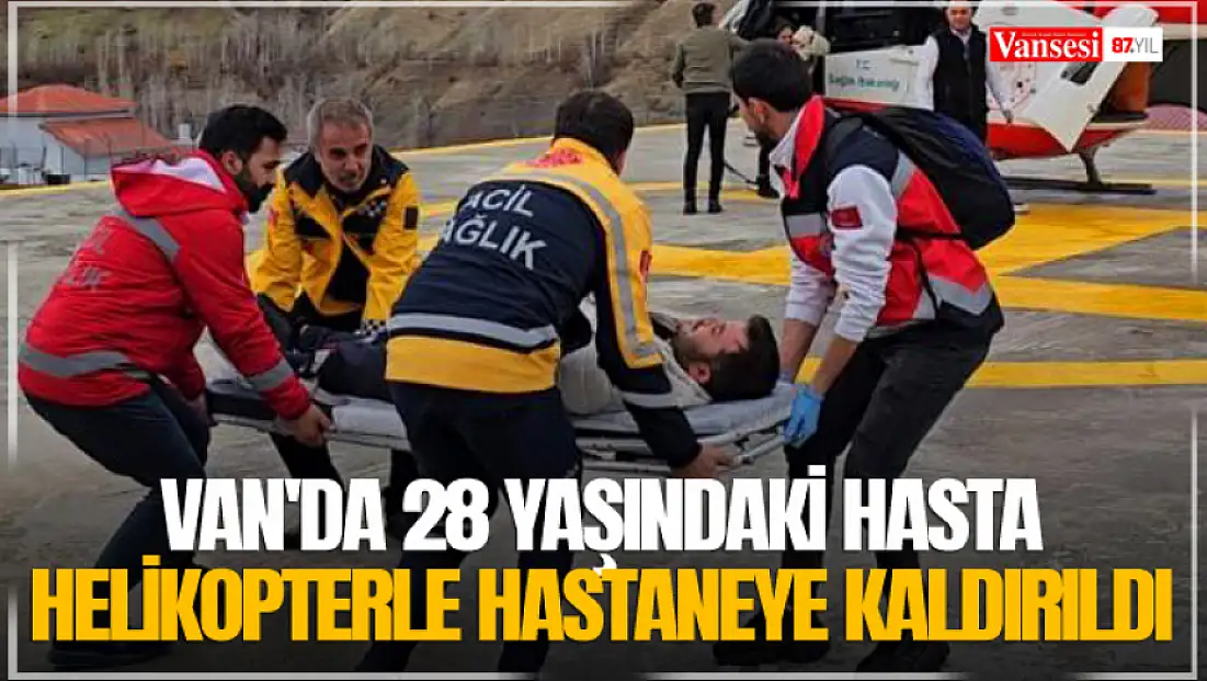 Van'da 28 yaşındaki hasta helikopterle hastaneye kaldırıldı