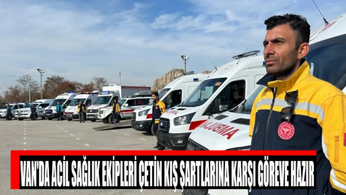 Van'da acil sağlık ekipleri çetin kış şartlarına karşı göreve hazır