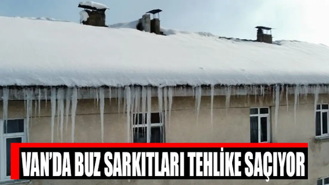 Van’da buz sarkıtları tehlike saçıyor