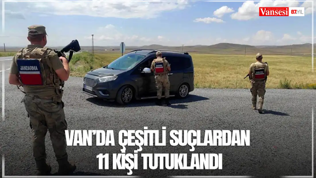 Van’da çeşitli suçlardan 11 kişi tutuklandı