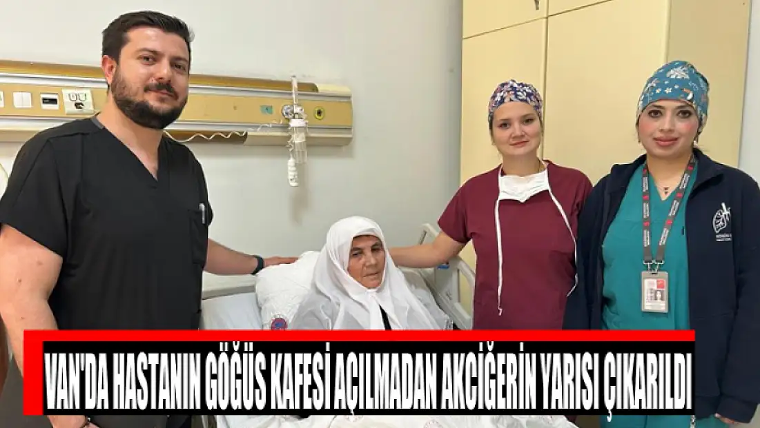 Van'da hastanın göğüs kafesi açılmadan akciğerin yarısı çıkarıldı