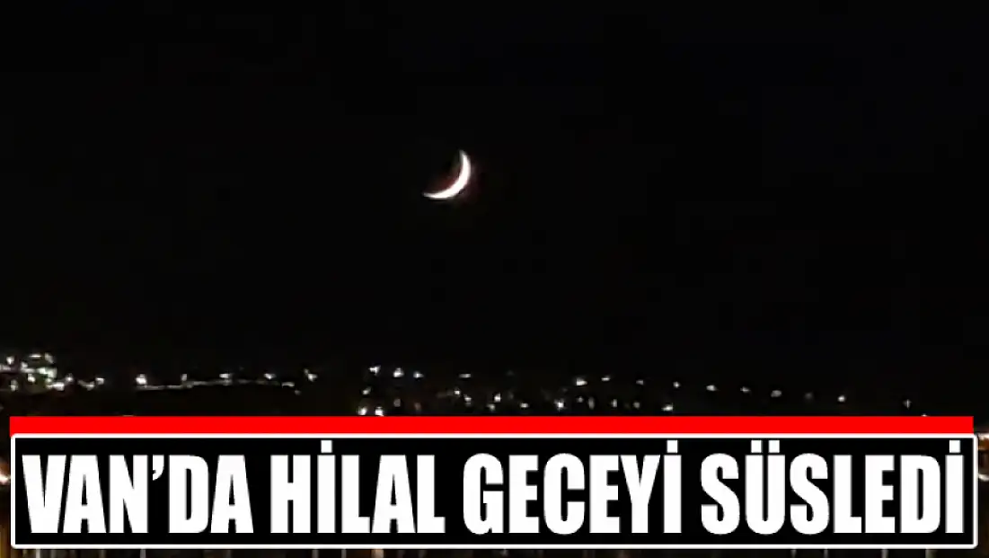 Van’da hilal geceyi süsledi