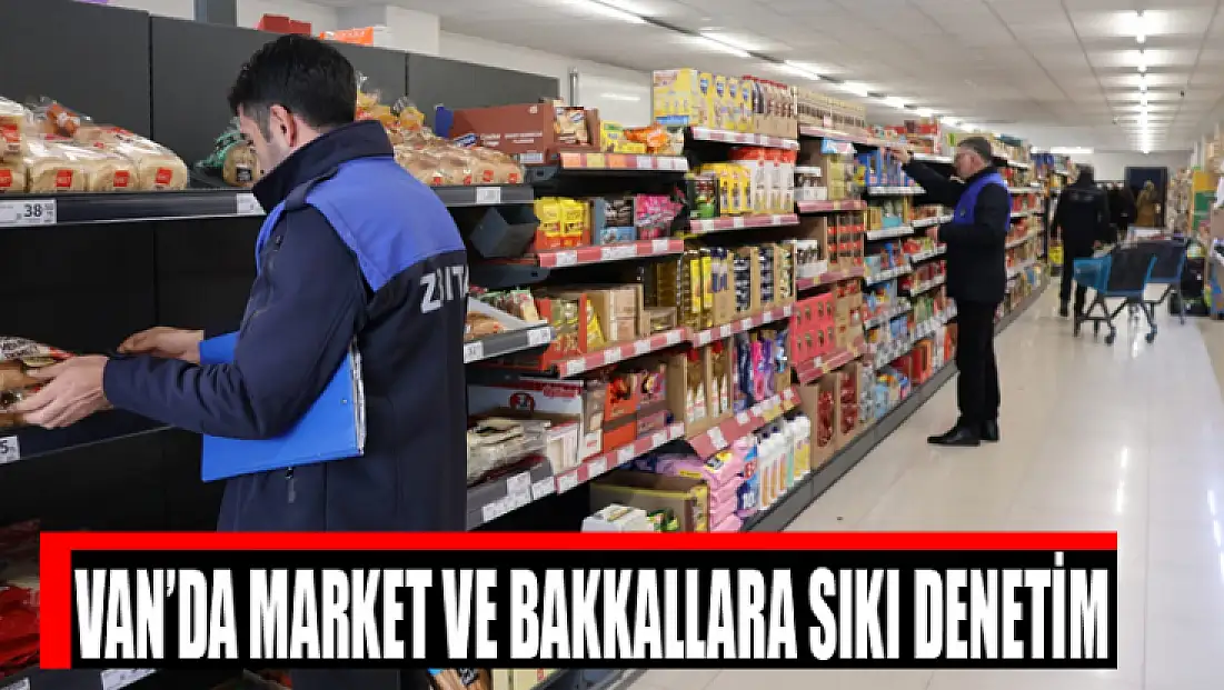 Van’da market ve bakkallara sıkı denetim