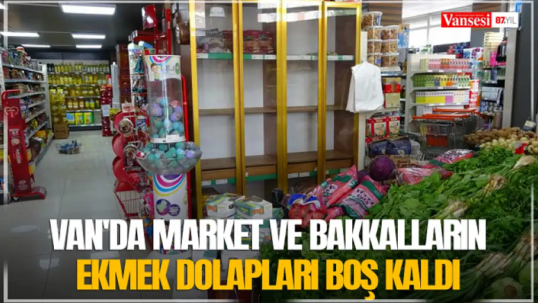 Van'da market ve bakkalların ekmek dolapları boş kaldı