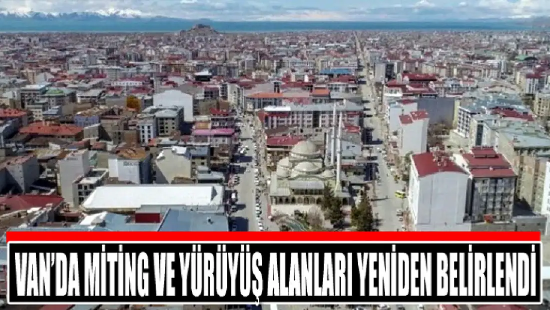 Van’da miting ve yürüyüş alanları yeniden belirlendi