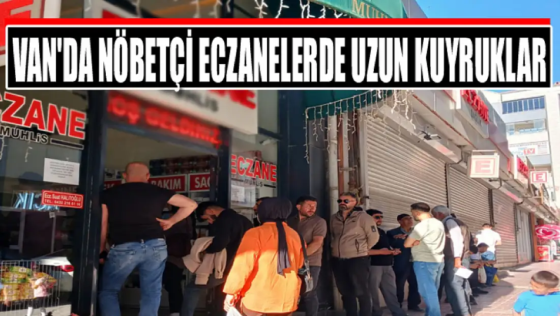 Van'da nöbetçi eczanelerde uzun kuyruklar