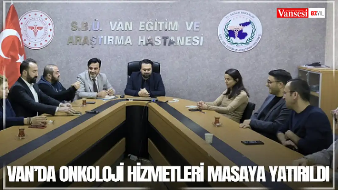 Van’da onkoloji hizmetleri masaya yatırıldı