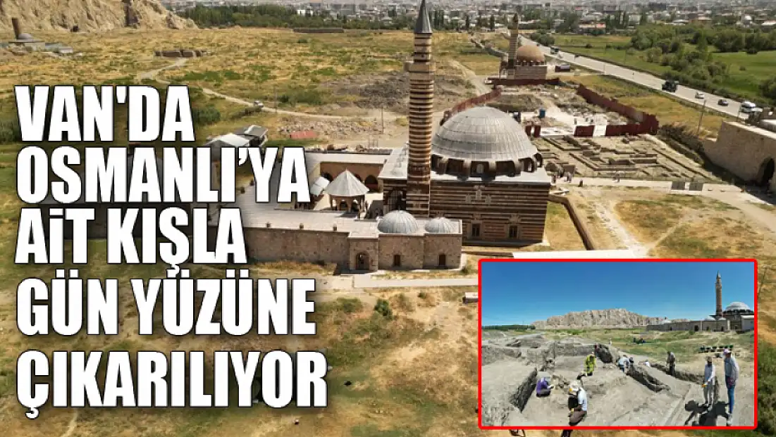 Van'da Osmanlı’ya ait kışla gün yüzüne çıkarılıyor