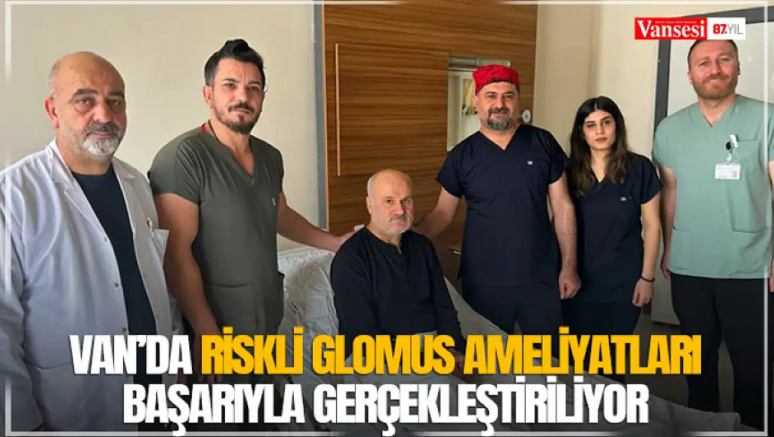 Van’da riskli glomus ameliyatları başarıyla gerçekleştiriliyor