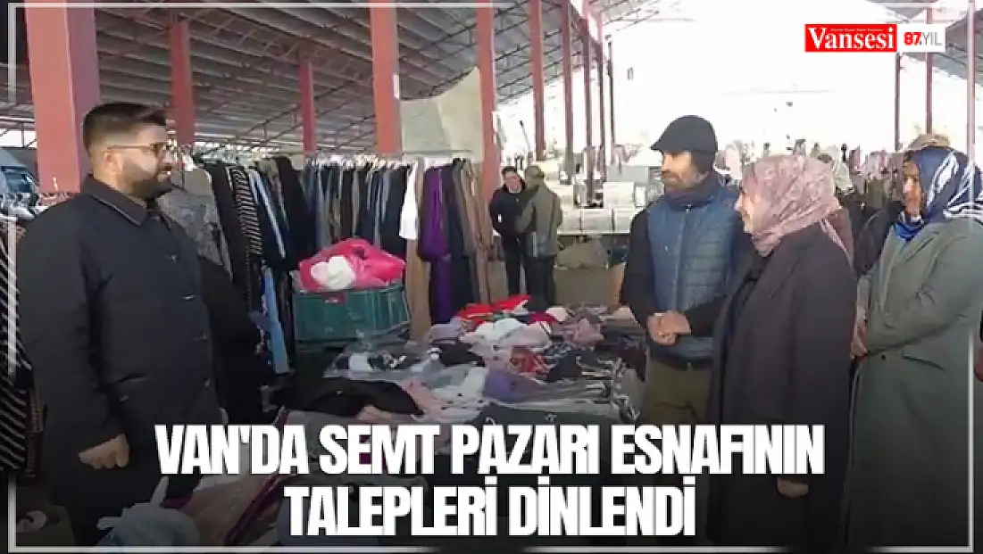 Van'da semt pazarı esnafının talepleri dinlendi