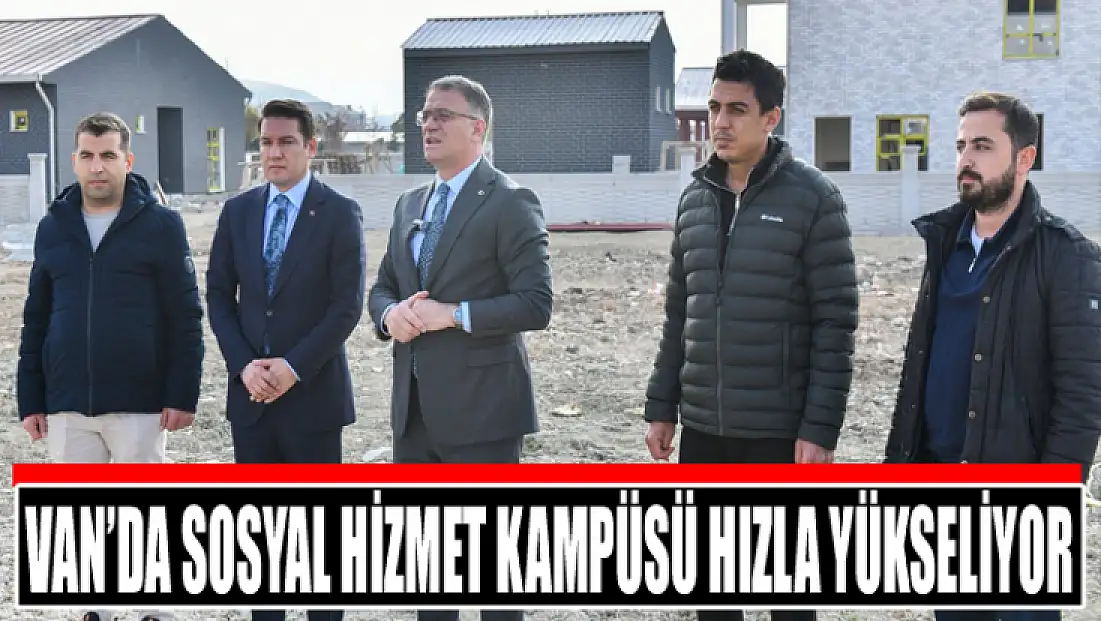 Van’da sosyal hizmet kampüsü hızla yükseliyor