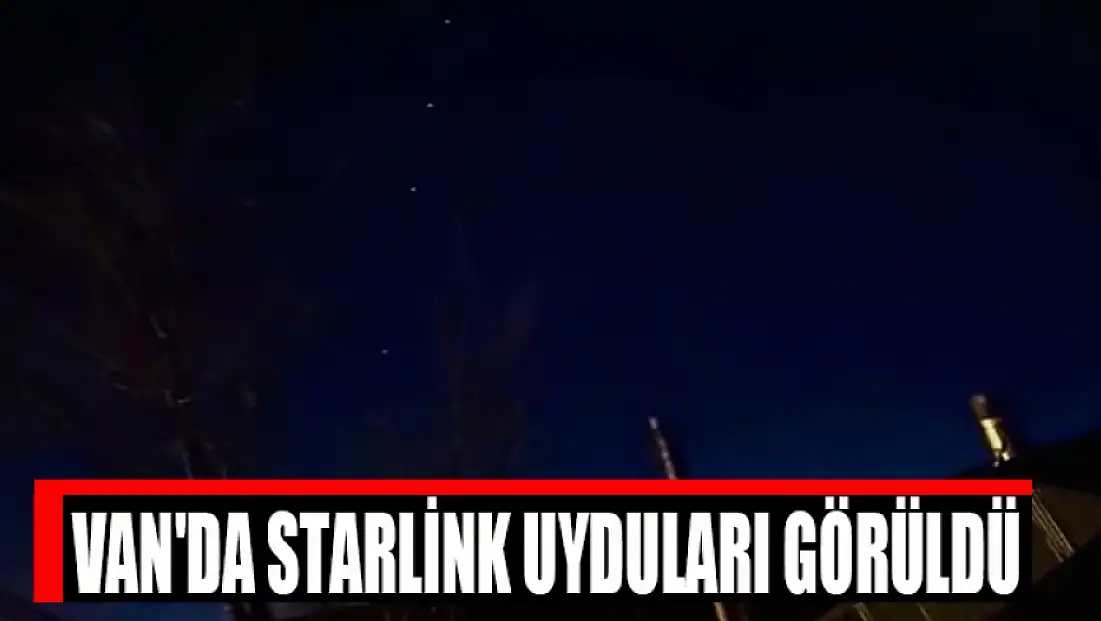 Van'da Starlink uyduları görüldü