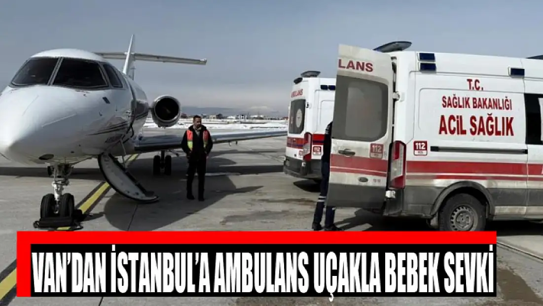Van’dan İstanbul’a ambulans uçakla bebek sevki