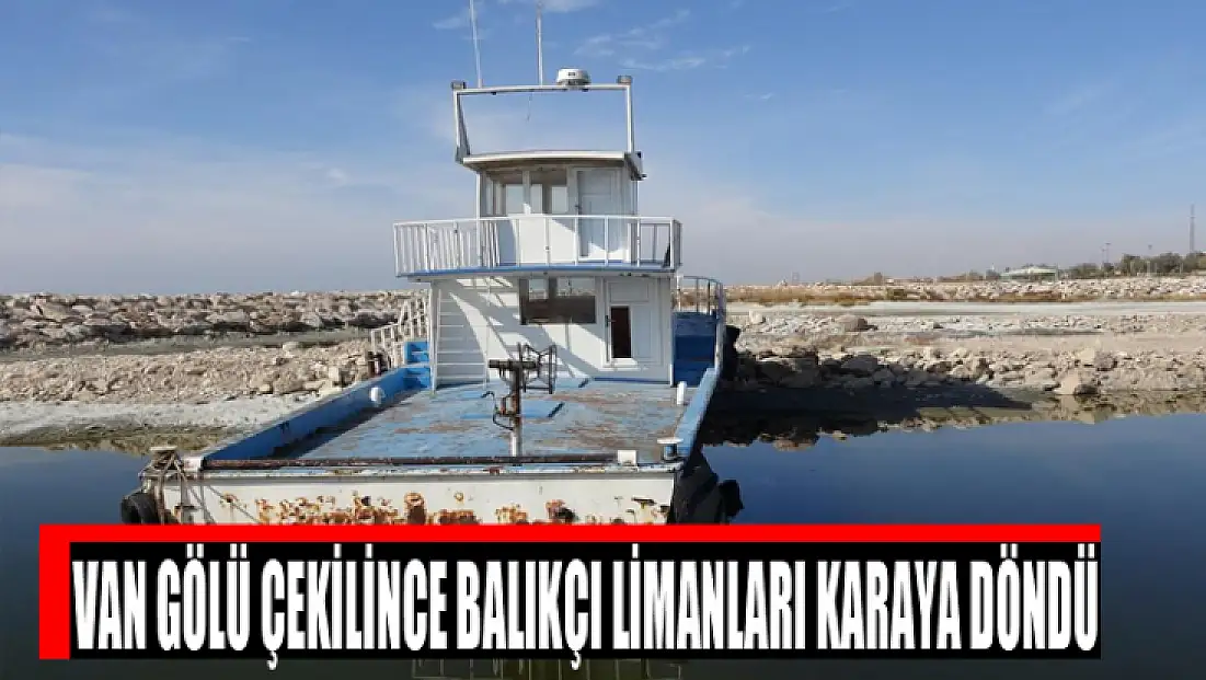 Van Gölü çekilince balıkçı limanları karaya döndü