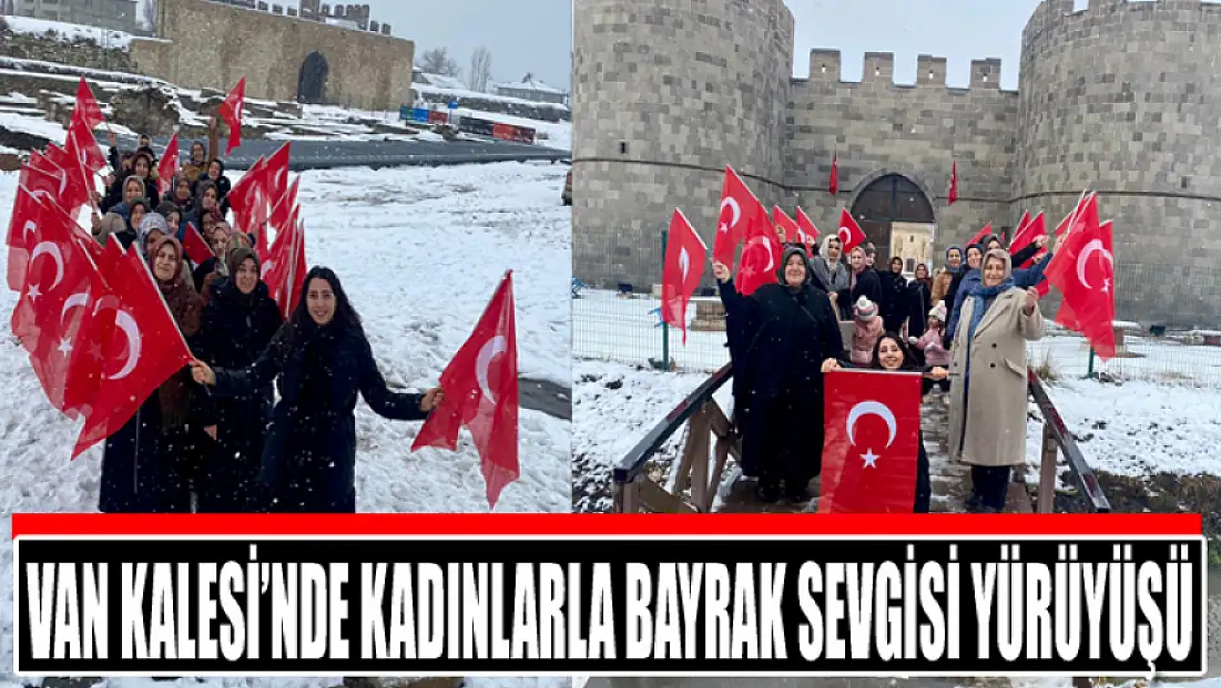 Van Kalesi’nde kadınlarla bayrak sevgisi yürüyüşü