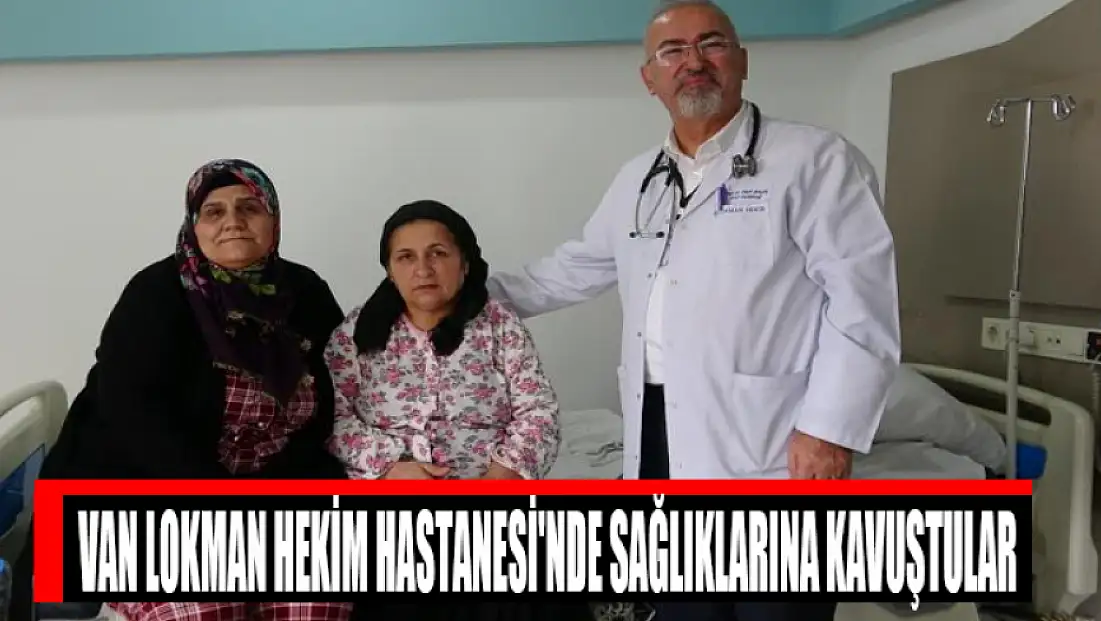Van Lokman Hekim Hastanesi'nde sağlıklarına kavuştular