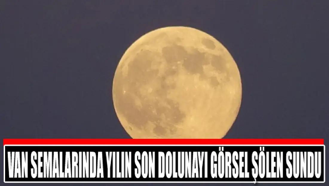 Van semalarında yılın son dolunayı görsel şölen sundu