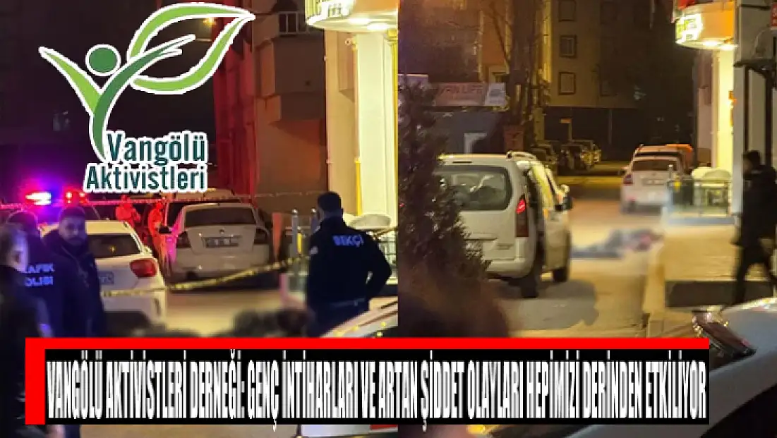 Vangölü Aktivistleri Derneği: Genç intiharları ve artan şiddet olayları hepimizi derinden etkiliyor