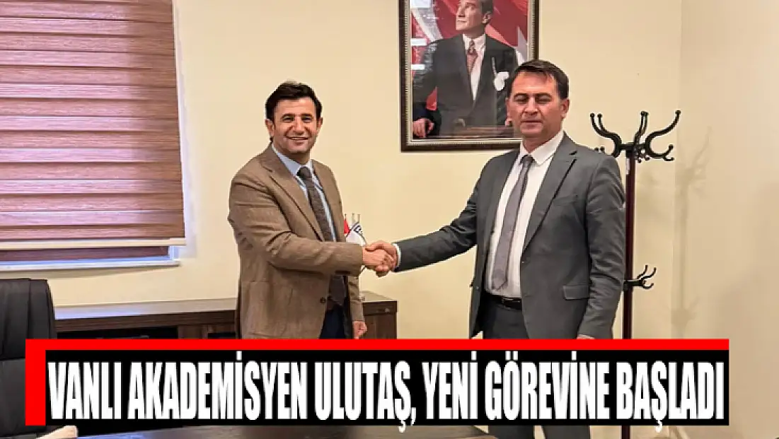 Vanlı Akademisyen Ulutaş, yeni görevine başladı