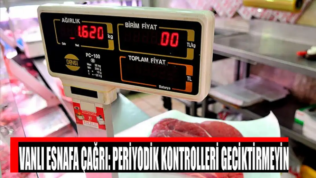 Vanlı esnafa çağrı: Periyodik kontrolleri geciktirmeyin