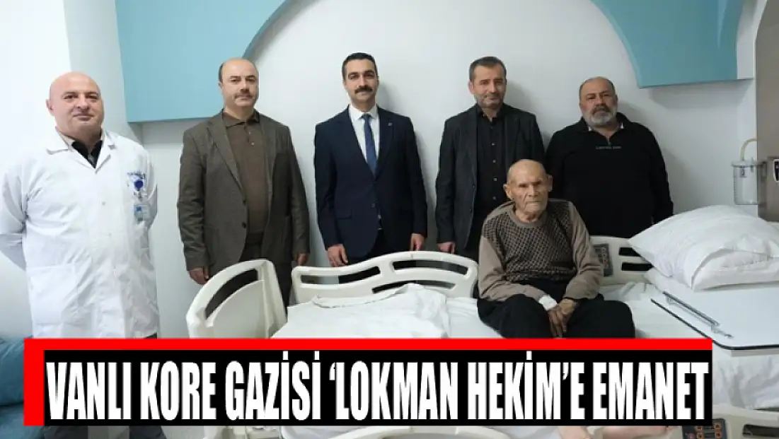 Vanlı Kore gazisi ‘Lokman Hekim’e emanet