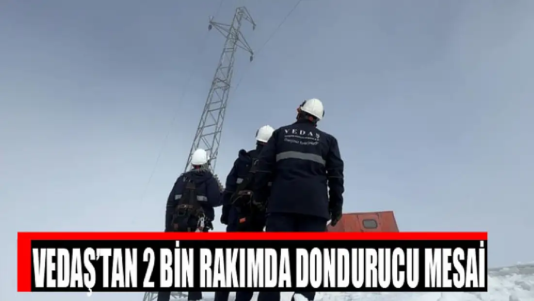 VEDAŞ’tan 2 bin rakımda dondurucu mesai