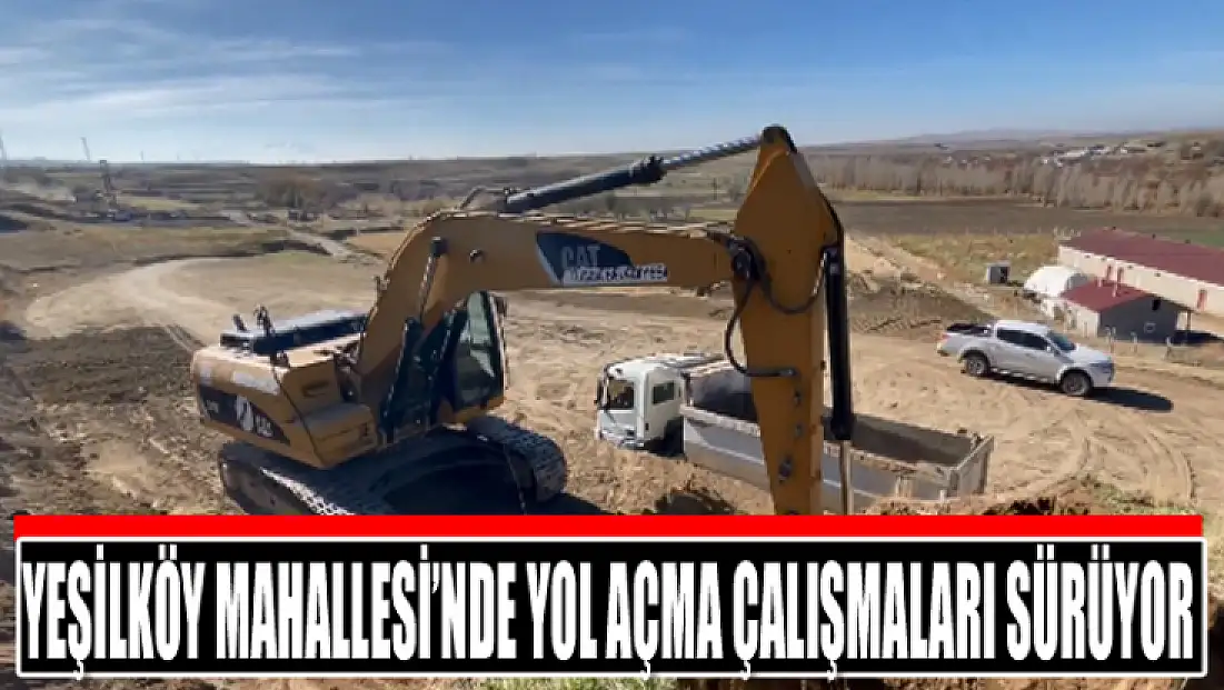 Yeşilköy Mahallesi’nde yol açma çalışmaları sürüyor