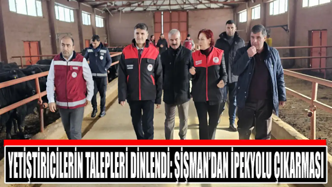 Yetiştiricilerin talepleri dinlendi: Şişman’dan İpekyolu çıkarması