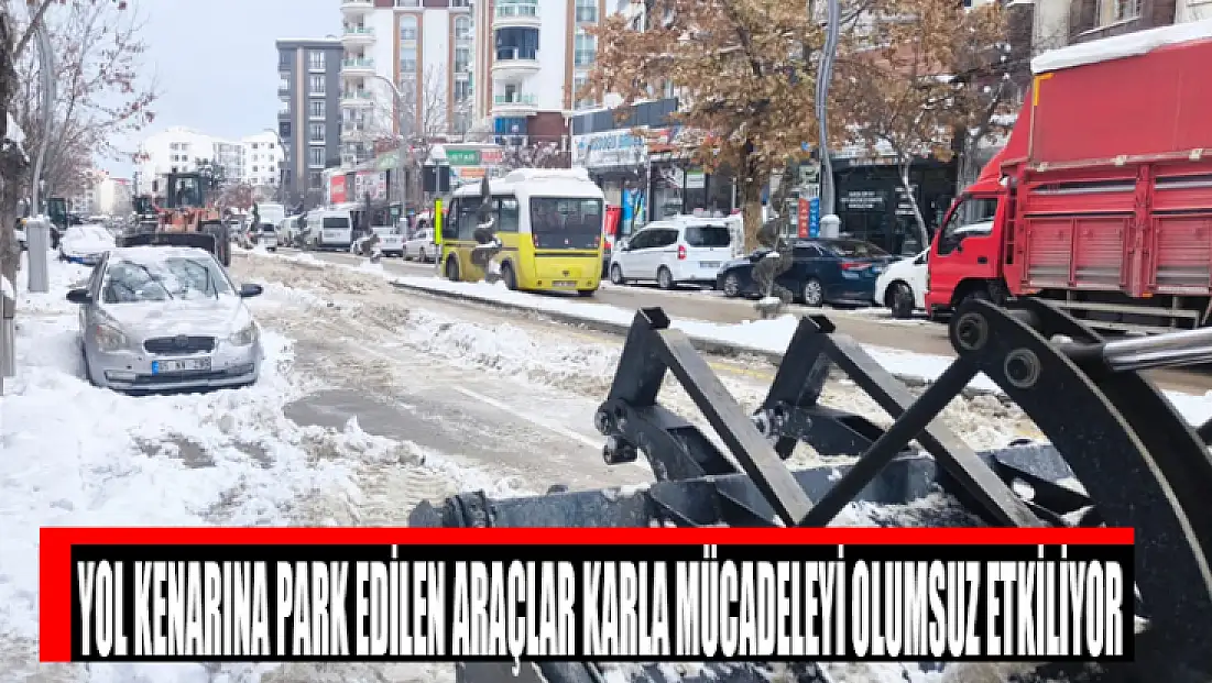 Yol kenarına park eden araçlar karla mücadeleyi olumsuz etkiliyor