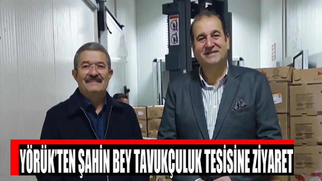 Yörük’ten Şahin Bey Tavukçuluk Tesisine ziyaret