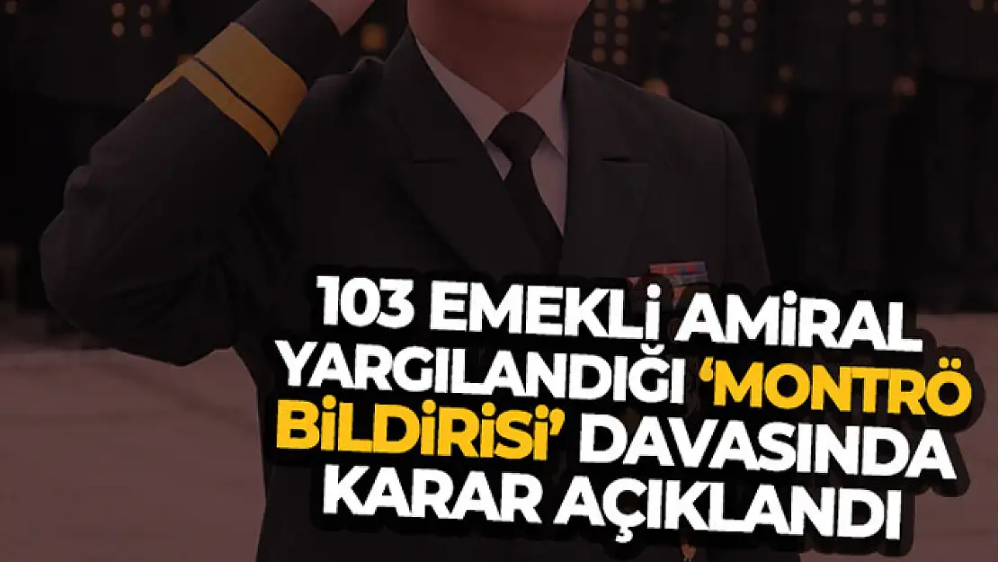 103 emekli amiral yargılandığı 'Montrö bildirisi' davasında karar açıklandı