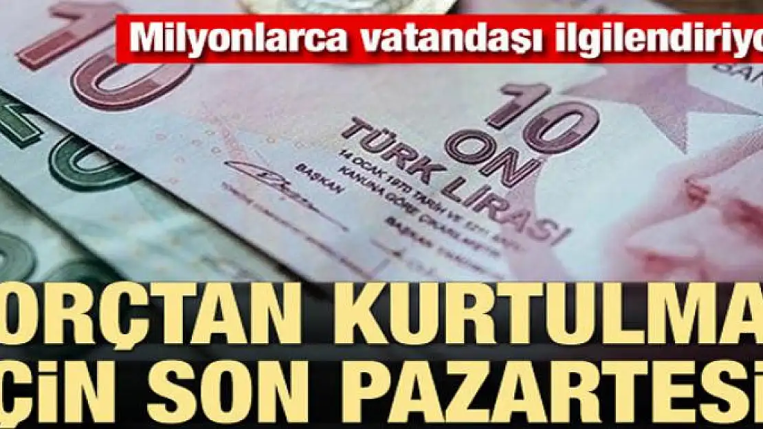 Dikkat! Borçtan kurtulmak için son pazartesi