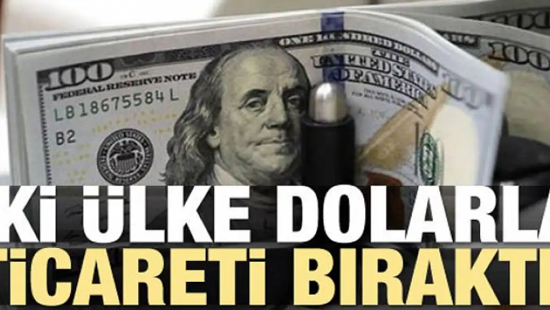 İki ülke dolarla ticareti bıraktı