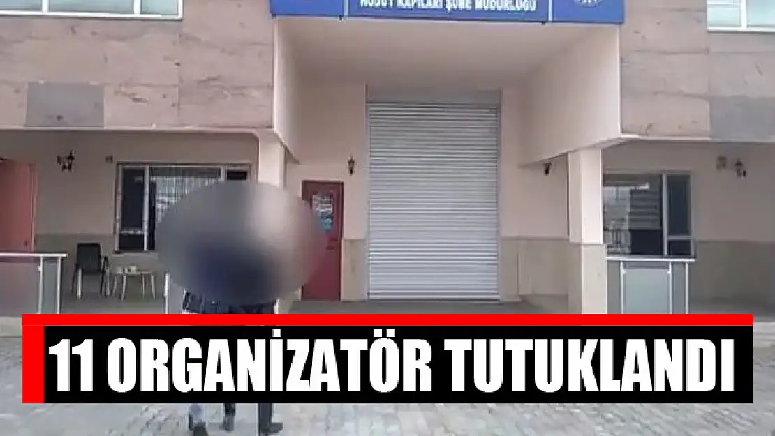 11 organizatör tutuklandı