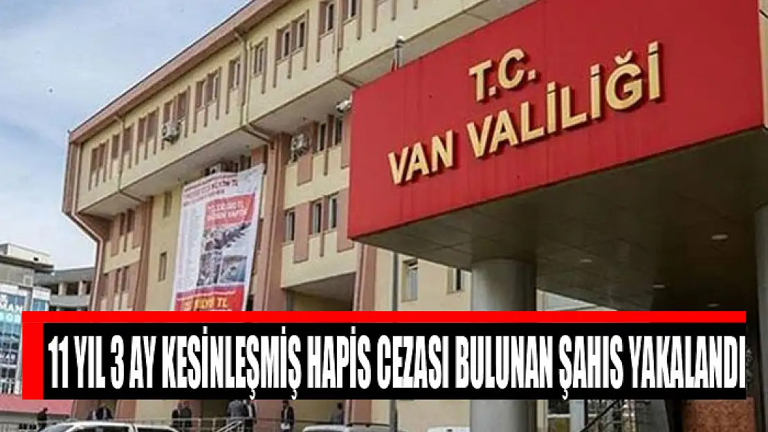 11 yıl 3 ay kesinleşmiş hapis cezası bulunan şahıs yakalandı