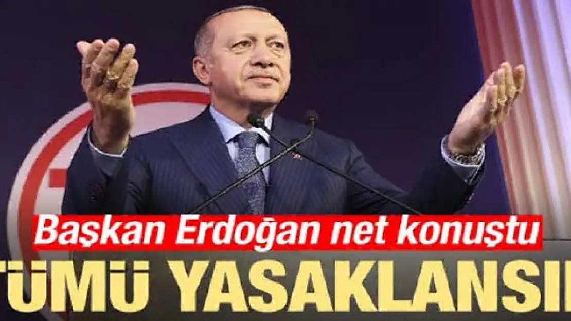 Erdoğan net konuştu! Tümü yasaklansın