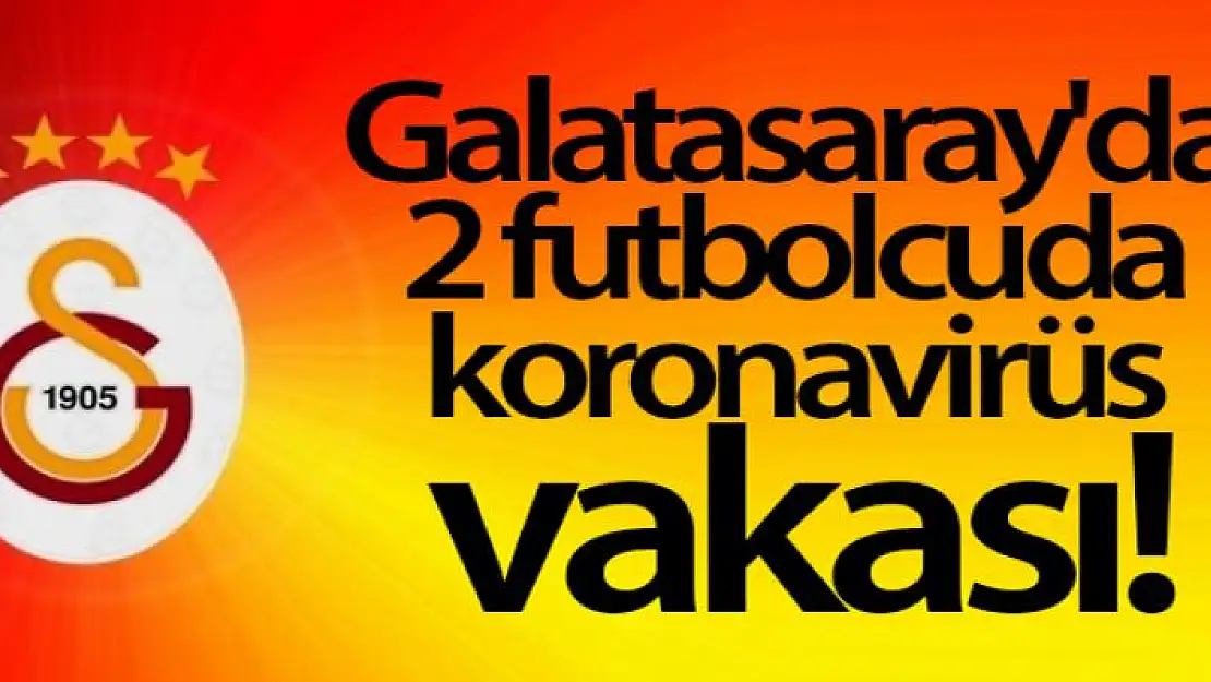 Galatasaray'da 2 futbolcuda koronavirüs vakası