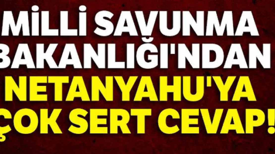 Milli Savunma Bakanlığı'ndan Netanyahu'ya çok sert cevap!