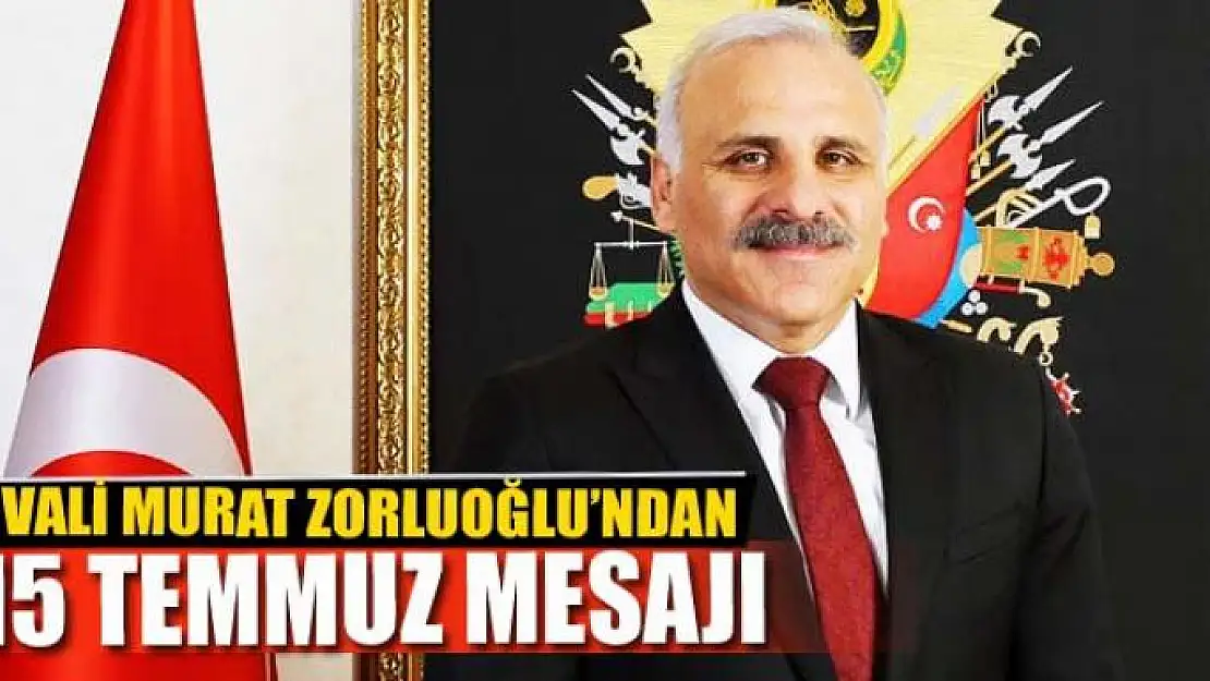 Vali Zorluoğlu'ndan, 15 Temmuz mesajı